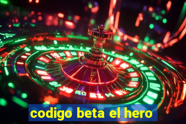 codigo beta el hero